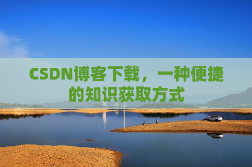 CSDN博客下载，一种便捷的知识获取方式
